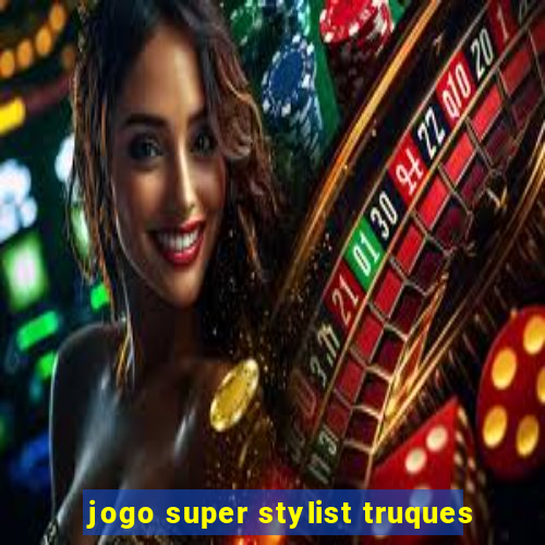 jogo super stylist truques